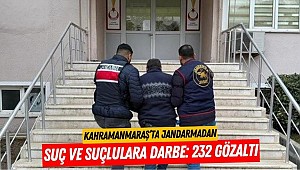 Kahramanmaraş’ta Jandarmadan Suç ve Suçlulara Darbe: 232 Gözaltı