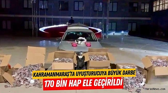 Kahramanmaraş’ta uyuşturucuya büyük darbe: 170 bin hap ele geçirildi