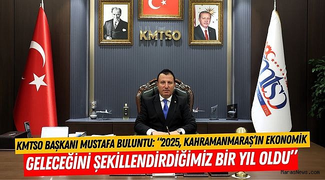 KMTSO Başkanı Mustafa Buluntu: “2025, Kahramanmaraş’ın Ekonomik Geleceğini Şekillendirdiğimiz Bir Yıl Oldu”