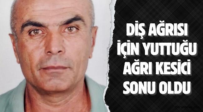 Diş ağrısı için yuttuğu ağrı kesici sonu oldu