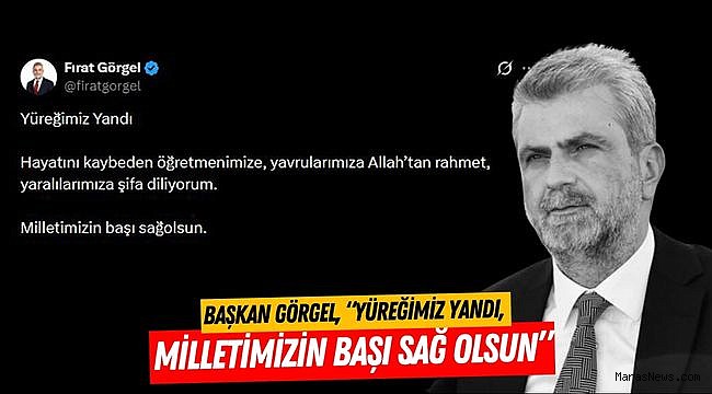 Başkan Görgel, “Yüreğimiz Yandı, Milletimizin Başı Sağ Olsun”