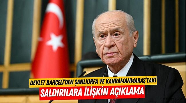 Devlet Bahçeli’den Şanlıurfa ve Kahramanmaraş’taki Saldırılara İlişkin Açıklama