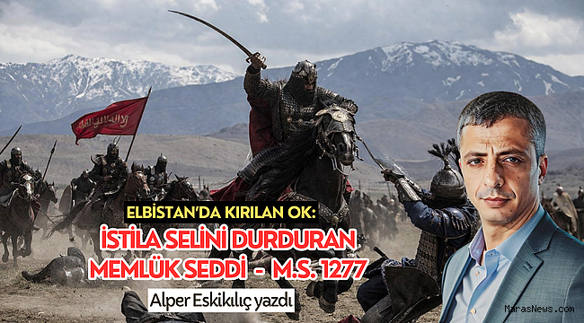 Elbistan’da Kırılan Ok: İstila Selini Durduran Memlük Seddi - M.S. 1277