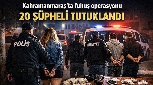 Kahramanmaraş’ta 20 kişi tutuklandı