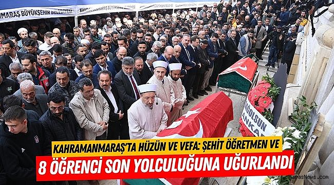Kahramanmaraş'ta Hüzün ve Vefa: Şehit Öğretmen ve 8 Öğrenci Son Yolculuğuna Uğurlandı
