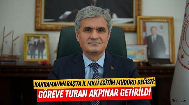 Kahramanmaraş’ta İl Milli Eğitim Müdürü Değişti: Göreve Turan Akpınar Getirildi