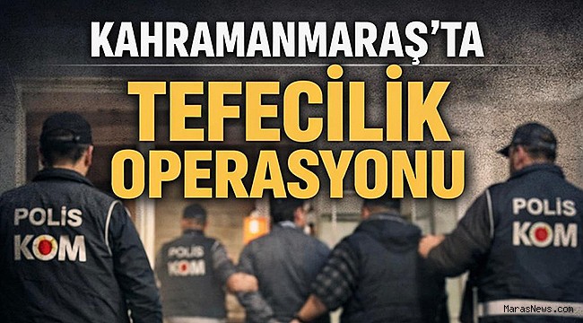 Kahramanmaraş’ta tefecilik operasyonu: 8 gözaltı