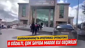 Kahramanmaraş’ta Uyuşturucu Operasyonu: 8 Gözaltı, Çok Sayıda Madde Ele Geçirildi
