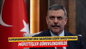Kahramanmaraş’taki Okul Saldırısına İlişkin Soruşturmada Müfettişler Görevlendirildi