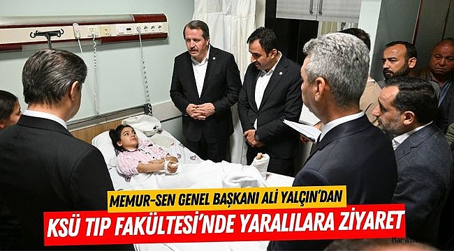 Memur-Sen Genel Başkanı Ali Yalçın’dan KSÜ Tıp Fakültesi’nde Yaralılara Ziyaret
