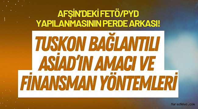 Afşin’deki FETÖ/PYD Yapılanmasının Perde Arkası! TUSKON Bağlantılı ASİAD’ın Amacı ve Finansman Yöntemleri